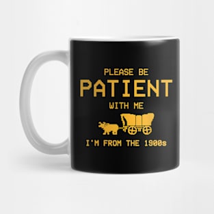 Please Be Patient With Me I'm From The 1900s Mug